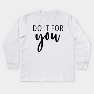 Do It For You - Motivational Quote Kids Long Sleeve T-Shirt